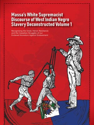 cover image of Massa's White Supremacist Discourse of West Indian Negro Slavery Deconstructed Volume 1